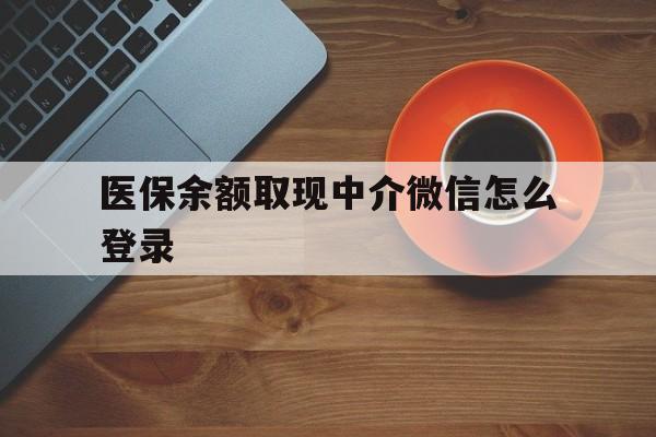 保山最新医保余额取现中介微信怎么登录方法分析(最方便真实的保山医保余额线上提取方法)