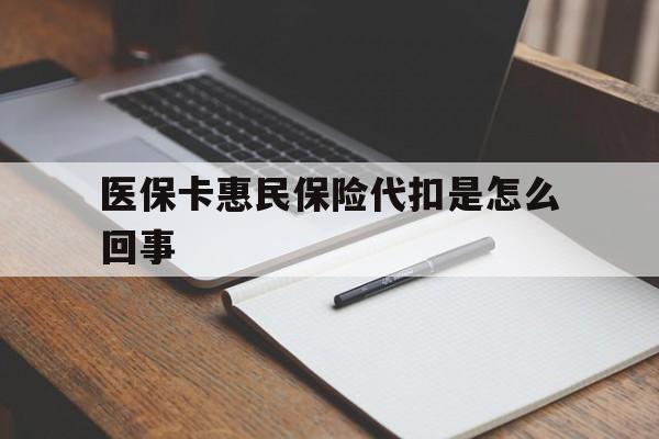 保山最新医保卡惠民保险代扣是怎么回事方法分析(最方便真实的保山惠民医保好吗方法)